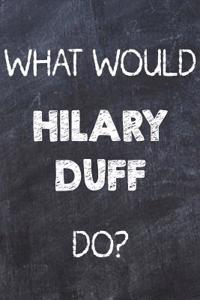 What Would Hilary Duff Do?