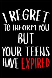 I Regret To Inform You But Your Teens Have Expired