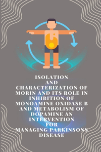 Isolation and characterization of morin and its role in inhibition of monoamine oxidase b and metabolism of dopamine an intervention for managing parkinson's disease