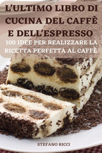 L'Ultimo Libro Di Cucina del Caffè E Dell'espresso