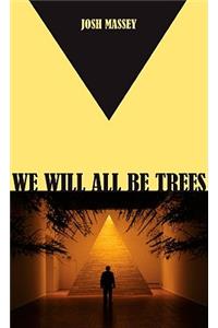 We Will All Be Trees