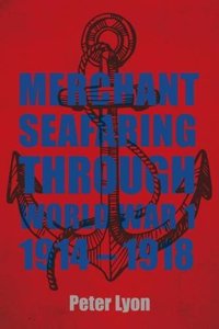 Merchant Seafaring Through World War 1 1914-1918