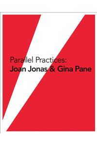 Parallel Practices: Joan Jonas & Gina Pane: Joan Jonas &amp; Gina Pane