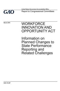 Workforce Innovation and Opportunity Act, information on planned changes to state performance reporting and related challenges