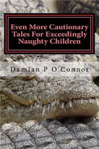 Even More Cautionary Tales For Exceedingly Naughty Children
