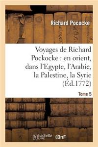 Voyages de Richard Pockocke: En Orient, Dans l'Egypte, l'Arabie, La Palestine, La Syrie. T. 5
