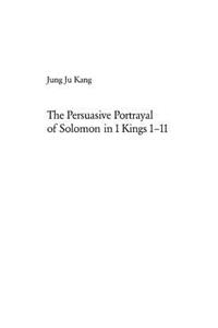 The Persuasive Portrayal of Solomon in 1 Kings 1-11