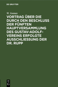 Vortrag Über Die Durch Den Beschluß Der Fünften Hauptversammlung Des Gustav-Adolf-Vereins Erfolgte Ausschließung Der Dr. Rupp