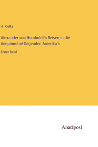 Alexander von Humboldt's Reisen in die Aequinoctial-Gegenden Amerika's