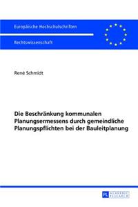 Die Beschraenkung Kommunalen Planungsermessens Durch Gemeindliche Planungspflichten Bei Der Bauleitplanung