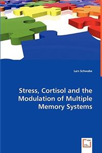 Stress, Cortisol and the Modulation of Multiple Memory Systems