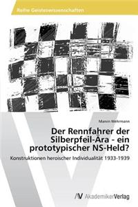 Der Rennfahrer der Silberpfeil-Ära - ein prototypischer NS-Held?