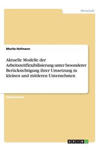 Aktuelle Modelle der Arbeitszeitflexibilisierung und ihre Umsetzung in kleinen und mittleren Unternehmen