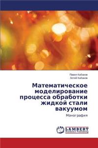 Matematicheskoe Modelirovanie Protsessa Obrabotki Zhidkoy Stali Vakuumom