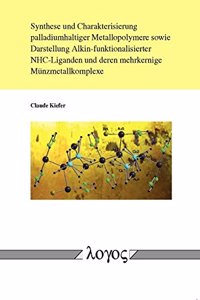 Synthese Und Charakterisierung Palladiumhaltiger Metallopolymere Sowie Darstellung Alkin-Funktionalisierter Nhc-Liganden Und Deren Mehrkernige Munzmetallkomplexe