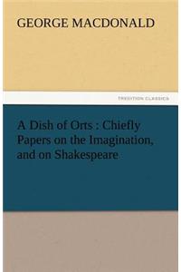 Dish of Orts: Chiefly Papers on the Imagination, and on Shakespeare