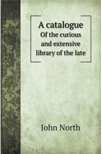 A Catalogue of the Curious and Extensive Library of the Late