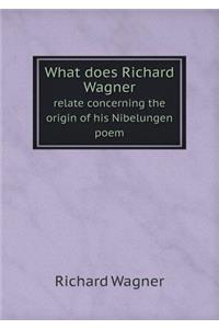 What does Richard Wagner relate concerning the origin of his Nibelungen poem