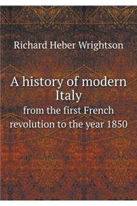 A History of Modern Italy from the First French Revolution to the Year 1850