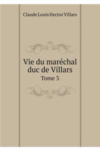 Vie Du Maréchal Duc de Villars Tome 3