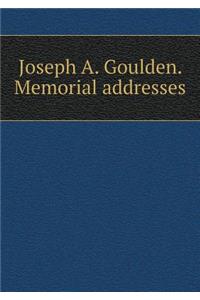 Joseph A. Goulden. Memorial Addresses