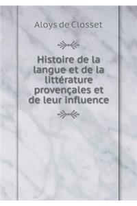 Histoire de la Langue Et de la Littérature Provençales Et de Leur Influence