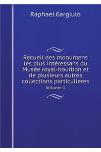 Recueil des monumens les plus intéressans du Musée royal-bourbon et de plusieurs autres collections particulieres Volume 1