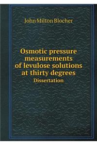 Osmotic pressure measurements of levulose solutions at thirty degrees Dissertation