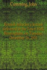 ROMISH MIRACLES A LECTURE DELIVERED IN