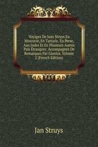 Voyages De Jean Struys En Moscovie, En Tartarie, En Perse, Aux Indes Et En Plusieurs Autres Pais Etrangers: Accompagnez De Remarques Par Glanius, Volume 2 (French Edition)