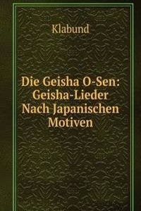Die Geisha O-Sen: Geisha-Lieder Nach Japanischen Motiven