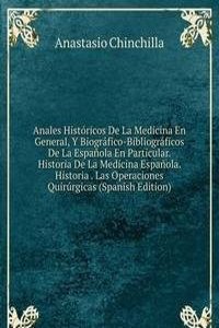 Anales Historicos De La Medicina En General, Y Biografico-Bibliograficos De La Espanola En Particular. Historia De La Medicina Espanola. Historia . Las Operaciones Quirurgicas (Spanish Edition)