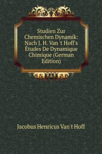 Studien Zur Chemischen Dynamik: Nach J. H. Van 't Hoff's Etudes De Dynamique Chimique (German Edition)