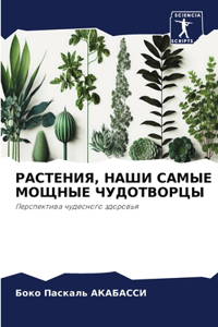 РАСТЕНИЯ, НАШИ САМЫЕ МОЩНЫЕ ЧУДОТВОРЦЫ