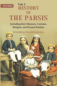 History of the Parsis Including their Manners, Customs, Religion, and Present Position 1st