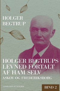 Holger Begtrups levned fortalt af ham selv. Bind 2. Askov og Frederiksborg