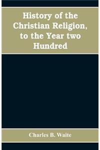 History of the Christian religion, to the year two hundred