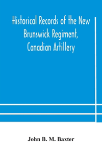 Historical records of the New Brunswick Regiment, Canadian Artillery