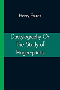 Dactylography Or The Study of Finger-prints
