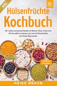 XXL Hulsenfruchte Kochbuch: 120+ Leckere und gesunde Rezepte von Bohnen, Erbsen, Linsen uvm. Wie Sie endlich von Gemuse satt und mit Hulsenfruchten zum Protein Ninja werden