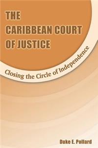 Caribbean Court of Justice: Closing the Circle of Independence