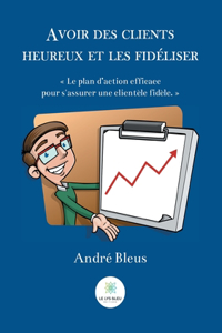 Avoir des clients heureux et les fidéliser