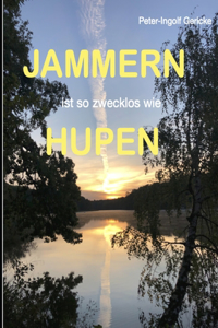 JAMMERN ist so zwecklos wie HUPEN