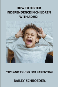 How to Foster Independence in children with ADHD