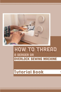 How To Thread A Serger Or Overlock Sewing Machine