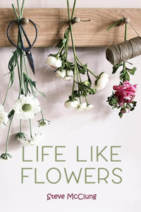 Steve McClung-Life Like Flowers