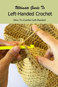 Ultimate Guide To Left-Handed Crochet