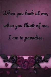 When you look at me, when you think of me, I am in paradise.
