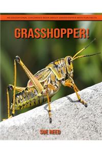 Grasshopper! An Educational Children's Book about Grasshopper with Fun Facts