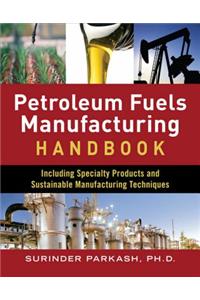 Petroleum Fuels Manufacturing Handbook: Including Specialty Products and Sustainable Manufacturing Techniques
